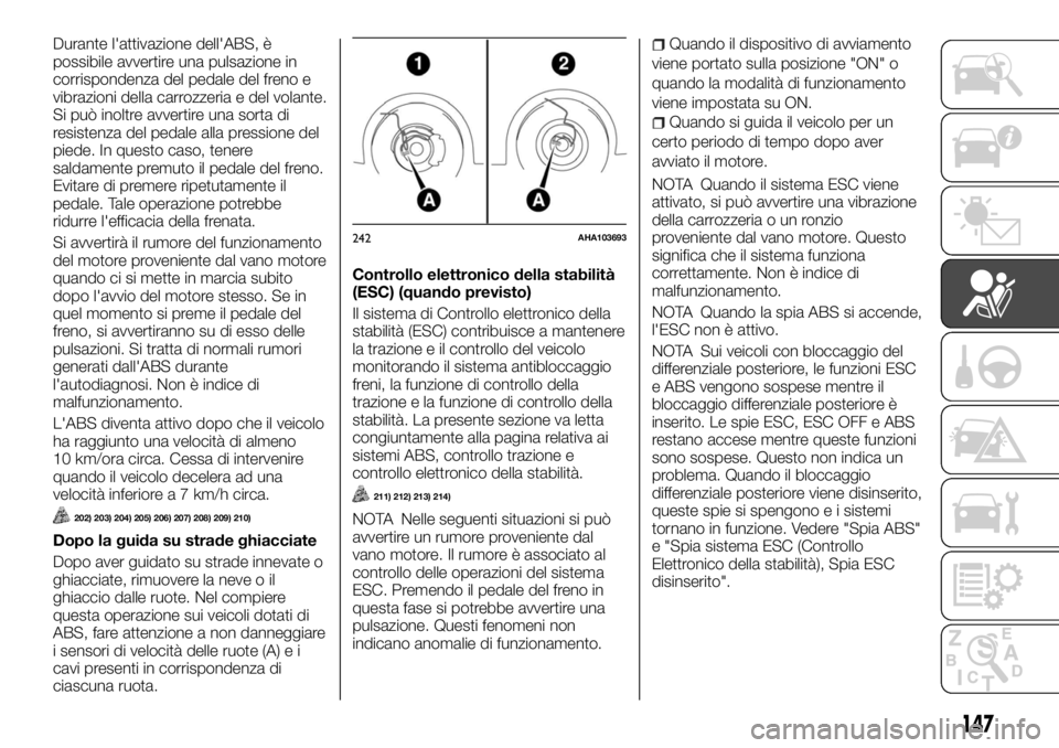 FIAT FULLBACK 2017 Libretto Uso Manutenzione (in Italian) Durante l'attivazione dell'ABS, è
possibile avvertire una pulsazione in
corrispondenza del pedale del freno e
vibrazioni della carrozzeria e del volante.
Si può inoltre avvertire una sorta d FIAT FULLBACK 2017 Libretto Uso Manutenzione (in Italian) Durante l'attivazione dell'ABS, è
possibile avvertire una pulsazione in
corrispondenza del pedale del freno e
vibrazioni della carrozzeria e del volante.
Si può inoltre avvertire una sorta d