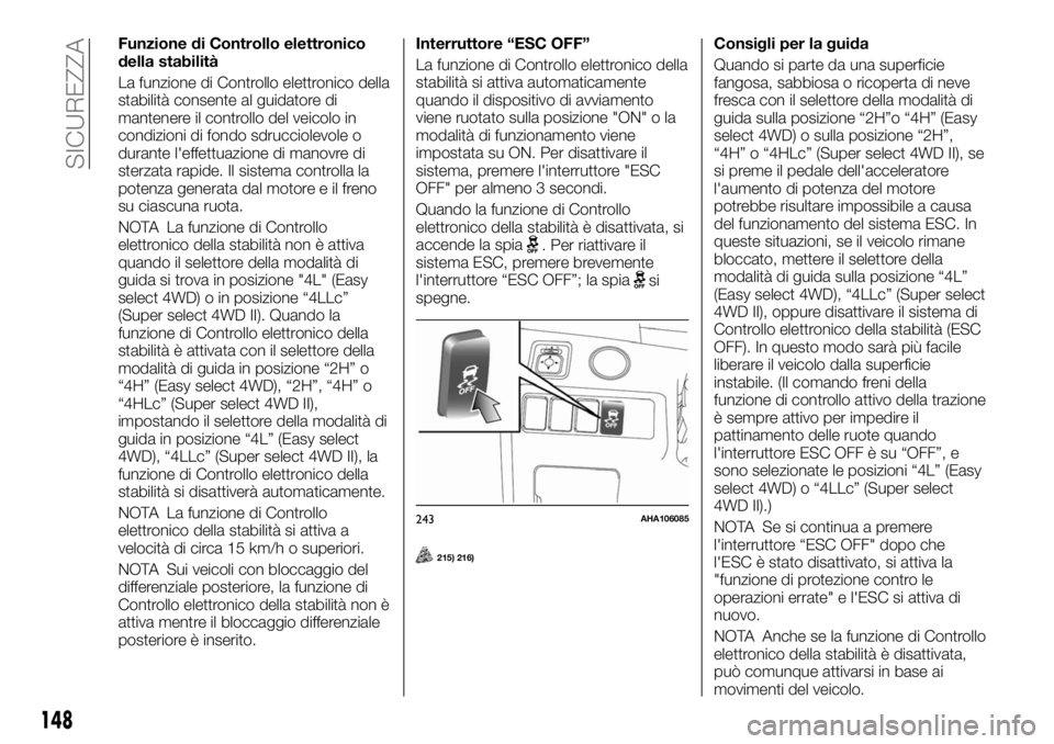 FIAT FULLBACK 2017 Libretto Uso Manutenzione (in Italian) Funzione di Controllo elettronico
della stabilità
La funzione di Controllo elettronico della
stabilità consente al guidatore di
mantenere il controllo del veicolo in
condizioni di fondo sdrucciolevo FIAT FULLBACK 2017 Libretto Uso Manutenzione (in Italian) Funzione di Controllo elettronico
della stabilità
La funzione di Controllo elettronico della
stabilità consente al guidatore di
mantenere il controllo del veicolo in
condizioni di fondo sdrucciolevo