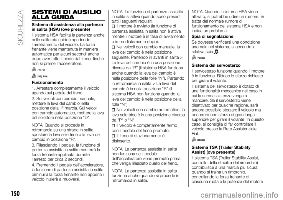 FIAT FULLBACK 2017 Libretto Uso Manutenzione (in Italian) SISTEMI DI AUSILIO
ALLA GUIDA
Sistema di assistenza alla partenza
in salita (HSA) (ove presente)
Il sistema HSA facilita la partenza anche
nelle salite più ripide impedendo
l’arretramento del veico FIAT FULLBACK 2017 Libretto Uso Manutenzione (in Italian) SISTEMI DI AUSILIO
ALLA GUIDA
Sistema di assistenza alla partenza
in salita (HSA) (ove presente)
Il sistema HSA facilita la partenza anche
nelle salite più ripide impedendo
l’arretramento del veico