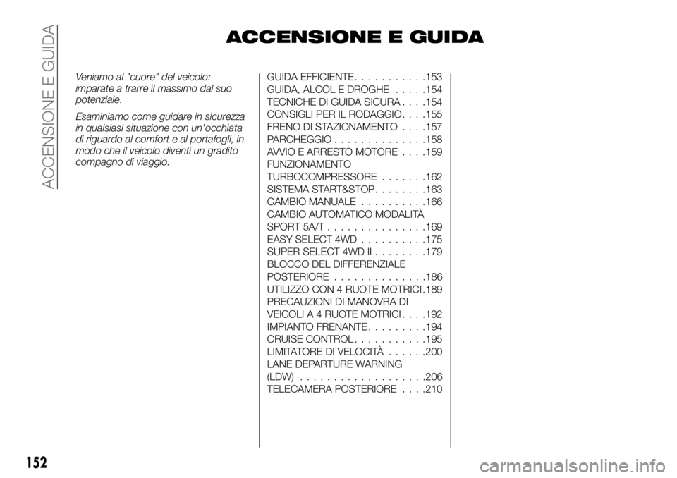 FIAT FULLBACK 2017 Libretto Uso Manutenzione (in Italian) ACCENSIONE E GUIDA
Veniamo al "cuore" del veicolo:
imparate a trarre il massimo dal suo
potenziale.
Esaminiamo come guidare in sicurezza
in qualsiasi situazione con un'occhiata
di riguardo FIAT FULLBACK 2017 Libretto Uso Manutenzione (in Italian) ACCENSIONE E GUIDA
Veniamo al "cuore" del veicolo:
imparate a trarre il massimo dal suo
potenziale.
Esaminiamo come guidare in sicurezza
in qualsiasi situazione con un'occhiata
di riguardo