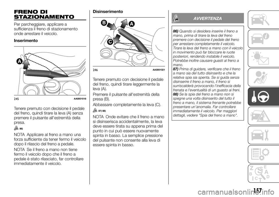 FIAT FULLBACK 2017 Libretto Uso Manutenzione (in Italian) FRENO DI
STAZIONAMENTO
Per parcheggiare, applicare a
sufficienza il freno di stazionamento
onde arrestare il veicolo.
Inserimento
Tenere premuto con decisione il pedale
del freno, quindi tirare la lev FIAT FULLBACK 2017 Libretto Uso Manutenzione (in Italian) FRENO DI
STAZIONAMENTO
Per parcheggiare, applicare a
sufficienza il freno di stazionamento
onde arrestare il veicolo.
Inserimento
Tenere premuto con decisione il pedale
del freno, quindi tirare la lev
