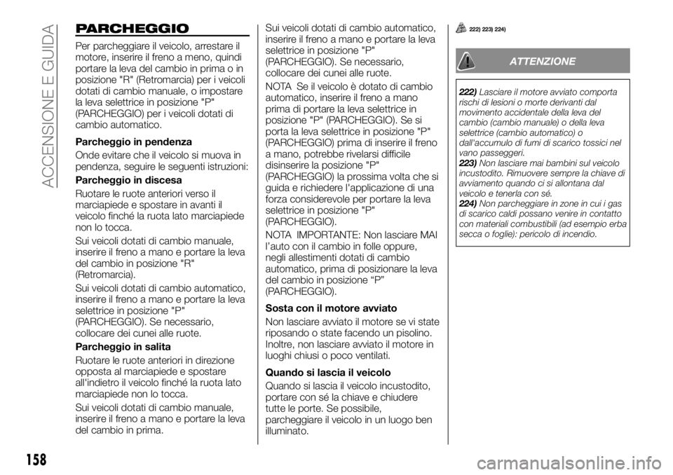 FIAT FULLBACK 2017 Libretto Uso Manutenzione (in Italian) PARCHEGGIO
Per parcheggiare il veicolo, arrestare il
motore, inserire il freno a meno, quindi
portare la leva del cambio in prima o in
posizione "R" (Retromarcia) per i veicoli
dotati di cambi FIAT FULLBACK 2017 Libretto Uso Manutenzione (in Italian) PARCHEGGIO
Per parcheggiare il veicolo, arrestare il
motore, inserire il freno a meno, quindi
portare la leva del cambio in prima o in
posizione "R" (Retromarcia) per i veicoli
dotati di cambi