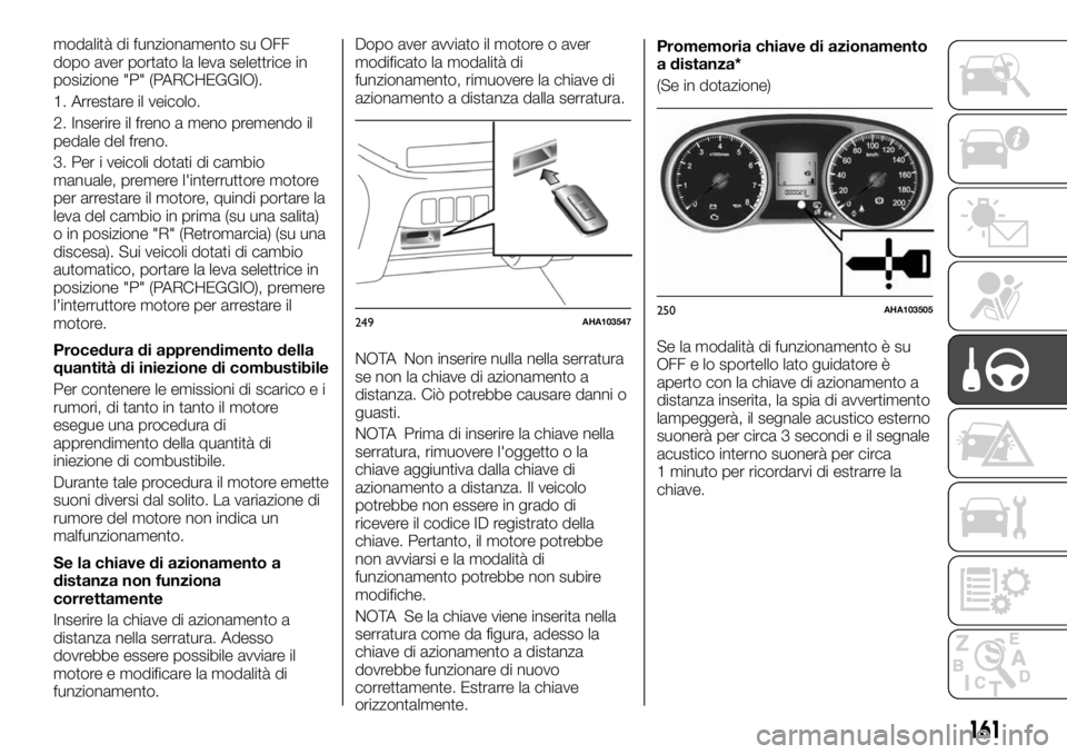 FIAT FULLBACK 2017 Libretto Uso Manutenzione (in Italian) modalità di funzionamento su OFF
dopo aver portato la leva selettrice in
posizione "P" (PARCHEGGIO).
1. Arrestare il veicolo.
2. Inserire il freno a meno premendo il
pedale del freno.
3. Per FIAT FULLBACK 2017 Libretto Uso Manutenzione (in Italian) modalità di funzionamento su OFF
dopo aver portato la leva selettrice in
posizione "P" (PARCHEGGIO).
1. Arrestare il veicolo.
2. Inserire il freno a meno premendo il
pedale del freno.
3. Per