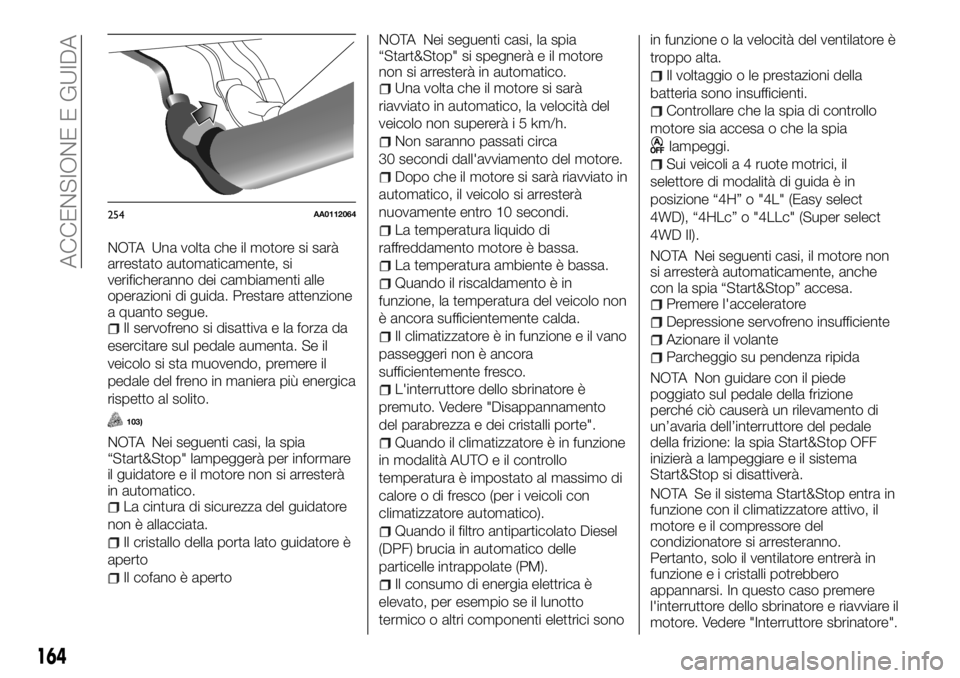 FIAT FULLBACK 2017 Libretto Uso Manutenzione (in Italian) NOTA Una volta che il motore si sarà
arrestato automaticamente, si
verificheranno dei cambiamenti alle
operazioni di guida. Prestare attenzione
a quanto segue.
Il servofreno si disattiva e la forza d FIAT FULLBACK 2017 Libretto Uso Manutenzione (in Italian) NOTA Una volta che il motore si sarà
arrestato automaticamente, si
verificheranno dei cambiamenti alle
operazioni di guida. Prestare attenzione
a quanto segue.
Il servofreno si disattiva e la forza d