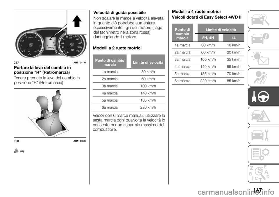 FIAT FULLBACK 2017 Libretto Uso Manutenzione (in Italian) Portare la leva del cambio in
posizione "R" (Retromarcia)
Tenere premuta la leva del cambio in
posizione "R" (Retromarcia)
110)
Velocità di guida possibile
Non scalare le marce a velo FIAT FULLBACK 2017 Libretto Uso Manutenzione (in Italian) Portare la leva del cambio in
posizione "R" (Retromarcia)
Tenere premuta la leva del cambio in
posizione "R" (Retromarcia)
110)
Velocità di guida possibile
Non scalare le marce a velo
