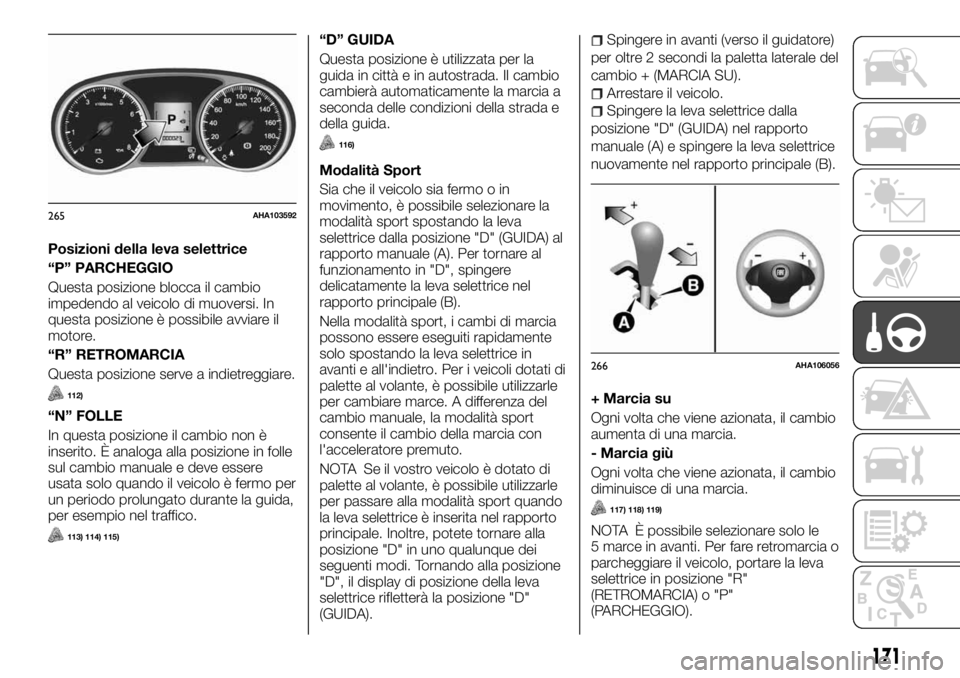 FIAT FULLBACK 2017 Libretto Uso Manutenzione (in Italian) Posizioni della leva selettrice
“P” PARCHEGGIO
Questa posizione blocca il cambio
impedendo al veicolo di muoversi. In
questa posizione è possibile avviare il
motore.
“R” RETROMARCIA
Questa po FIAT FULLBACK 2017 Libretto Uso Manutenzione (in Italian) Posizioni della leva selettrice
“P” PARCHEGGIO
Questa posizione blocca il cambio
impedendo al veicolo di muoversi. In
questa posizione è possibile avviare il
motore.
“R” RETROMARCIA
Questa po