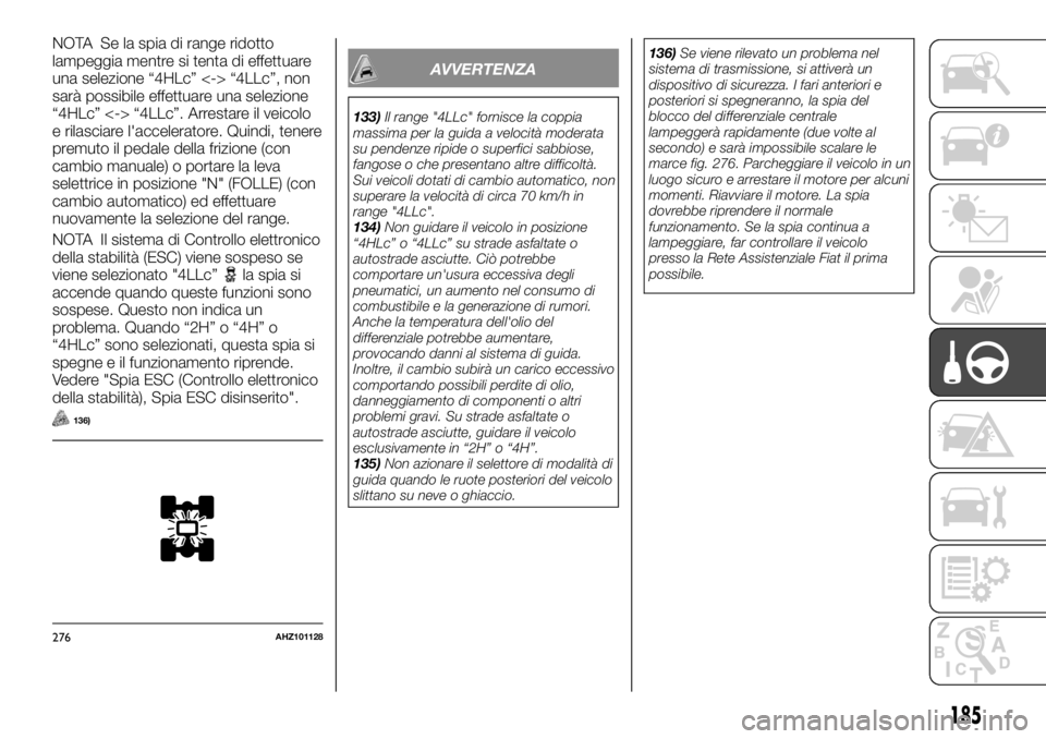 FIAT FULLBACK 2017  Libretto Uso Manutenzione (in Italian) NOTA Se la spia di range ridotto
lampeggia mentre si tenta di effettuare
una selezione “4HLc” <-> “4LLc”, non
sarà possibile effettuare una selezione
“4HLc” <-> “4LLc”. Arrestare il v