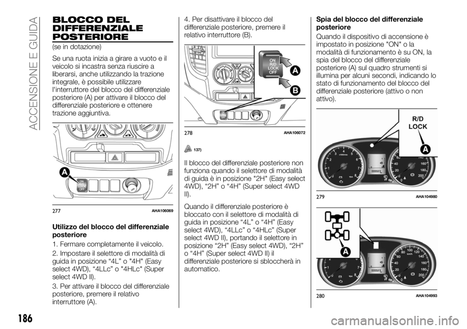 FIAT FULLBACK 2017 Libretto Uso Manutenzione (in Italian) BLOCCO DEL
DIFFERENZIALE
POSTERIORE
(se in dotazione)
Se una ruota inizia a girare a vuoto e il
veicolo si incastra senza riuscire a
liberarsi, anche utilizzando la trazione
integrale, è possibile ut FIAT FULLBACK 2017 Libretto Uso Manutenzione (in Italian) BLOCCO DEL
DIFFERENZIALE
POSTERIORE
(se in dotazione)
Se una ruota inizia a girare a vuoto e il
veicolo si incastra senza riuscire a
liberarsi, anche utilizzando la trazione
integrale, è possibile ut