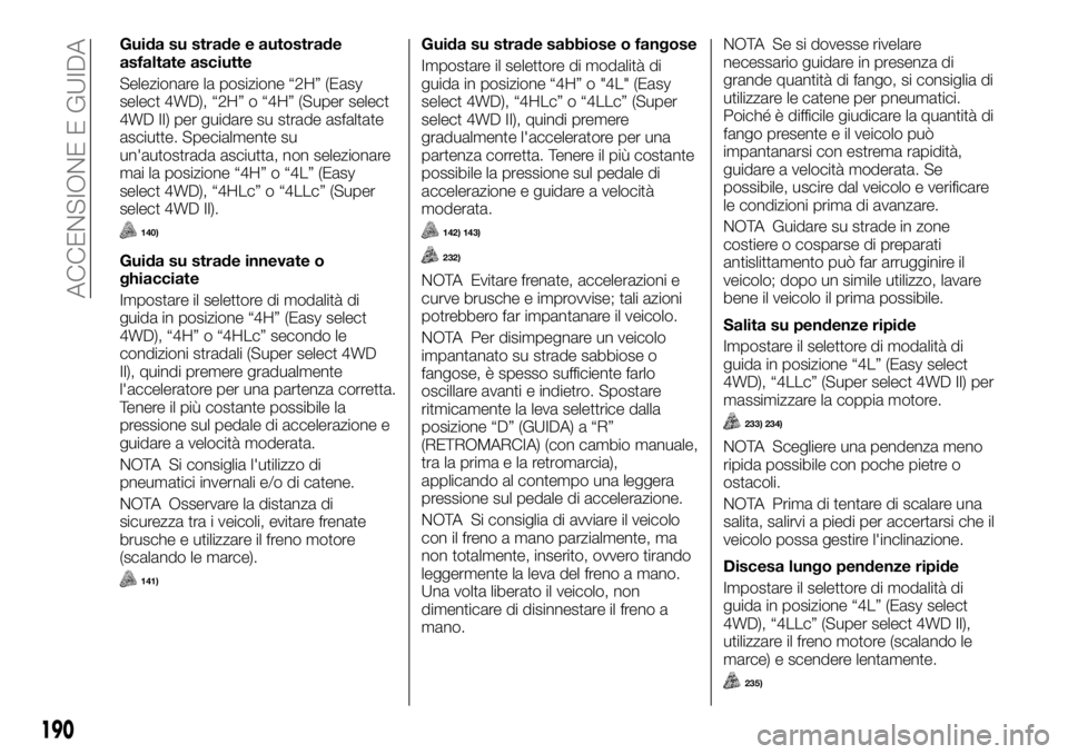 FIAT FULLBACK 2017 Libretto Uso Manutenzione (in Italian) Guida su strade e autostrade
asfaltate asciutte
Selezionare la posizione “2H” (Easy
select 4WD), “2H” o “4H” (Super select
4WD II) per guidare su strade asfaltate
asciutte. Specialmente su FIAT FULLBACK 2017 Libretto Uso Manutenzione (in Italian) Guida su strade e autostrade
asfaltate asciutte
Selezionare la posizione “2H” (Easy
select 4WD), “2H” o “4H” (Super select
4WD II) per guidare su strade asfaltate
asciutte. Specialmente su