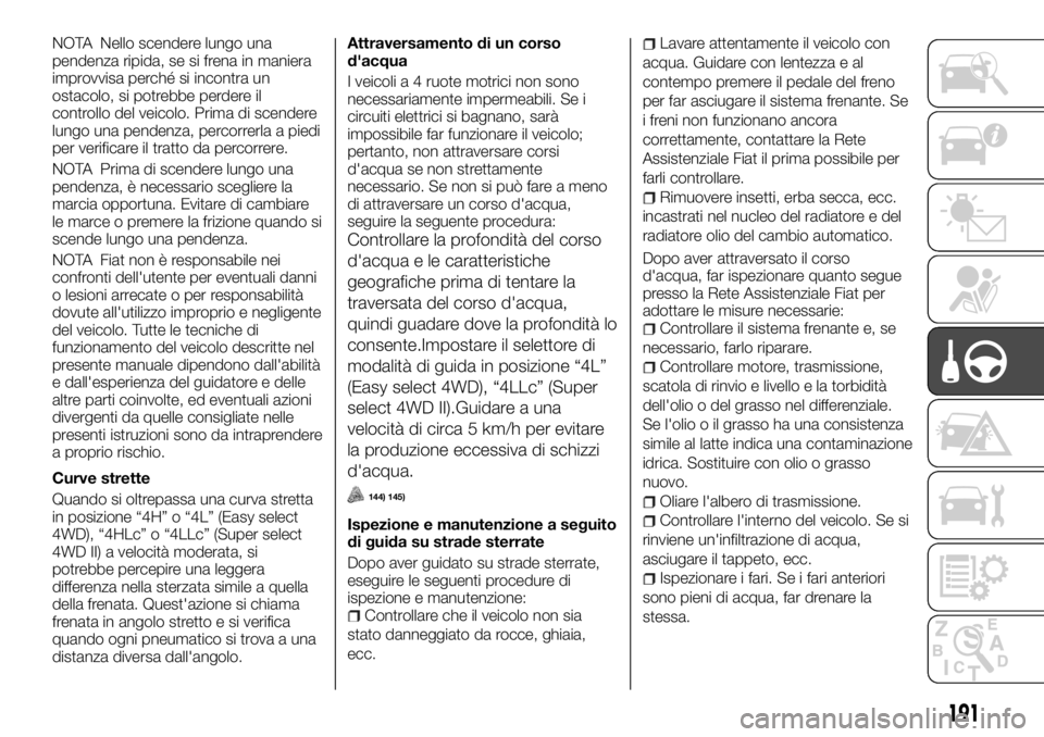 FIAT FULLBACK 2017 Libretto Uso Manutenzione (in Italian) NOTA Nello scendere lungo una
pendenza ripida, se si frena in maniera
improvvisa perché si incontra un
ostacolo, si potrebbe perdere il
controllo del veicolo. Prima di scendere
lungo una pendenza, pe FIAT FULLBACK 2017 Libretto Uso Manutenzione (in Italian) NOTA Nello scendere lungo una
pendenza ripida, se si frena in maniera
improvvisa perché si incontra un
ostacolo, si potrebbe perdere il
controllo del veicolo. Prima di scendere
lungo una pendenza, pe