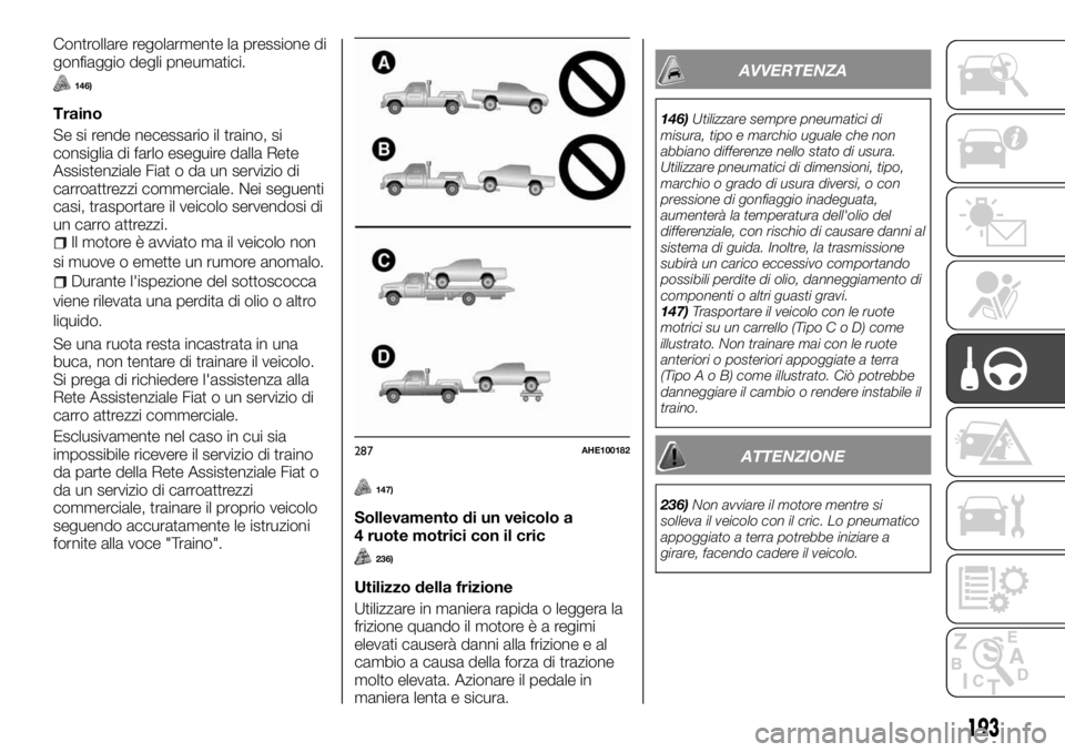 FIAT FULLBACK 2017 Libretto Uso Manutenzione (in Italian) Controllare regolarmente la pressione di
gonfiaggio degli pneumatici.
146)
Traino
Se si rende necessario il traino, si
consiglia di farlo eseguire dalla Rete
Assistenziale Fiat o da un servizio di
car FIAT FULLBACK 2017 Libretto Uso Manutenzione (in Italian) Controllare regolarmente la pressione di
gonfiaggio degli pneumatici.
146)
Traino
Se si rende necessario il traino, si
consiglia di farlo eseguire dalla Rete
Assistenziale Fiat o da un servizio di
car