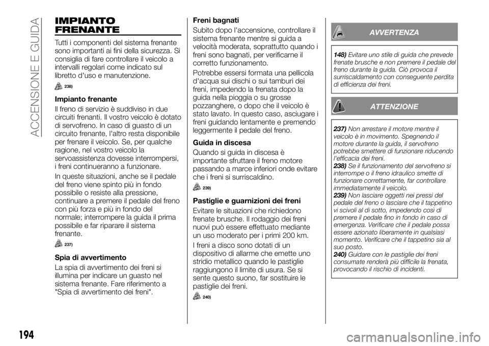 FIAT FULLBACK 2017 Libretto Uso Manutenzione (in Italian) IMPIANTO
FRENANTE
Tutti i componenti del sistema frenante
sono importanti ai fini della sicurezza. Si
consiglia di fare controllare il veicolo a
intervalli regolari come indicato sul
libretto d'us FIAT FULLBACK 2017 Libretto Uso Manutenzione (in Italian) IMPIANTO
FRENANTE
Tutti i componenti del sistema frenante
sono importanti ai fini della sicurezza. Si
consiglia di fare controllare il veicolo a
intervalli regolari come indicato sul
libretto d'us
