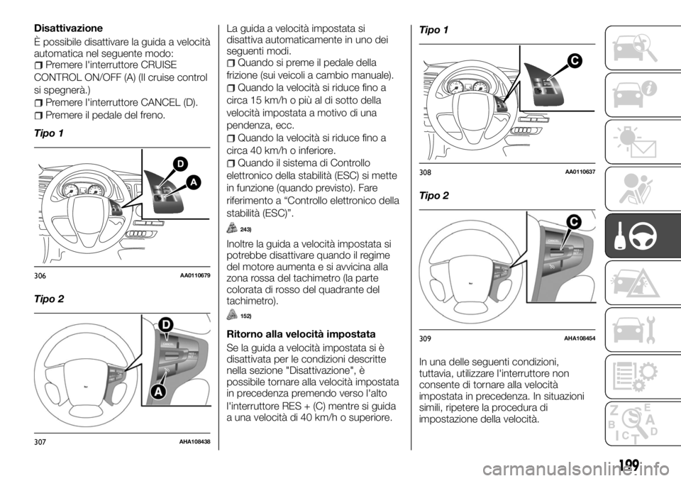 FIAT FULLBACK 2017 Libretto Uso Manutenzione (in Italian) Disattivazione
È possibile disattivare la guida a velocità
automatica nel seguente modo:
Premere l'interruttore CRUISE
CONTROL ON/OFF (A) (Il cruise control
si spegnerà.)
Premere l'interrut FIAT FULLBACK 2017 Libretto Uso Manutenzione (in Italian) Disattivazione
È possibile disattivare la guida a velocità
automatica nel seguente modo:
Premere l'interruttore CRUISE
CONTROL ON/OFF (A) (Il cruise control
si spegnerà.)
Premere l'interrut
