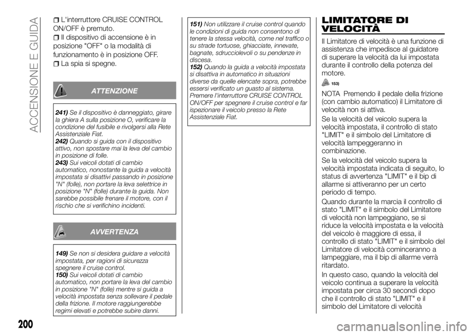 FIAT FULLBACK 2017 Libretto Uso Manutenzione (in Italian) L'interruttore CRUISE CONTROL
ON/OFF è premuto.
Il dispositivo di accensione è in
posizione "OFF" o la modalità di
funzionamento è in posizione OFF.
La spia si spegne.
ATTENZIONE
241)S FIAT FULLBACK 2017 Libretto Uso Manutenzione (in Italian) L'interruttore CRUISE CONTROL
ON/OFF è premuto.
Il dispositivo di accensione è in
posizione "OFF" o la modalità di
funzionamento è in posizione OFF.
La spia si spegne.
ATTENZIONE
241)S