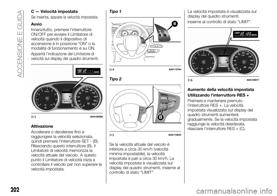 FIAT FULLBACK 2017 Libretto Uso Manutenzione (in Italian) C — Velocità impostata
Se inserita, appare la velocità impostata.
Avvio
Innanzitutto, premere l'interruttore
ON/OFF per avviare il Limitatore di
velocità quando il dispositivo di
accensione FIAT FULLBACK 2017 Libretto Uso Manutenzione (in Italian) C — Velocità impostata
Se inserita, appare la velocità impostata.
Avvio
Innanzitutto, premere l'interruttore
ON/OFF per avviare il Limitatore di
velocità quando il dispositivo di
accensione
