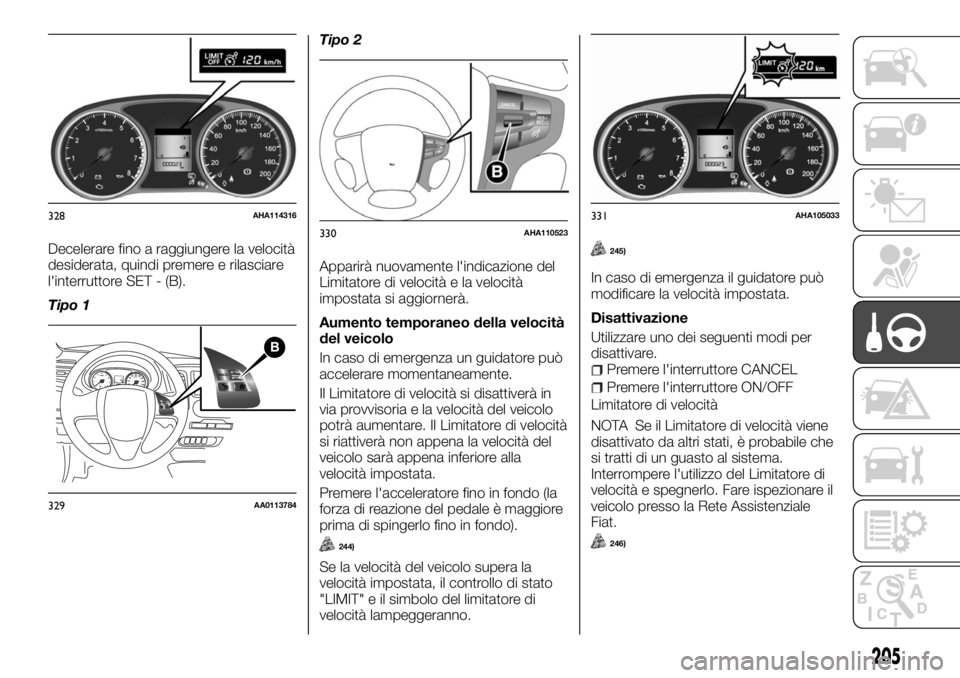 FIAT FULLBACK 2017 Libretto Uso Manutenzione (in Italian) Decelerare fino a raggiungere la velocità
desiderata, quindi premere e rilasciare
l'interruttore SET - (B).
Tipo 1Tipo 2
Apparirà nuovamente l'indicazione del
Limitatore di velocità e la ve FIAT FULLBACK 2017 Libretto Uso Manutenzione (in Italian) Decelerare fino a raggiungere la velocità
desiderata, quindi premere e rilasciare
l'interruttore SET - (B).
Tipo 1Tipo 2
Apparirà nuovamente l'indicazione del
Limitatore di velocità e la ve