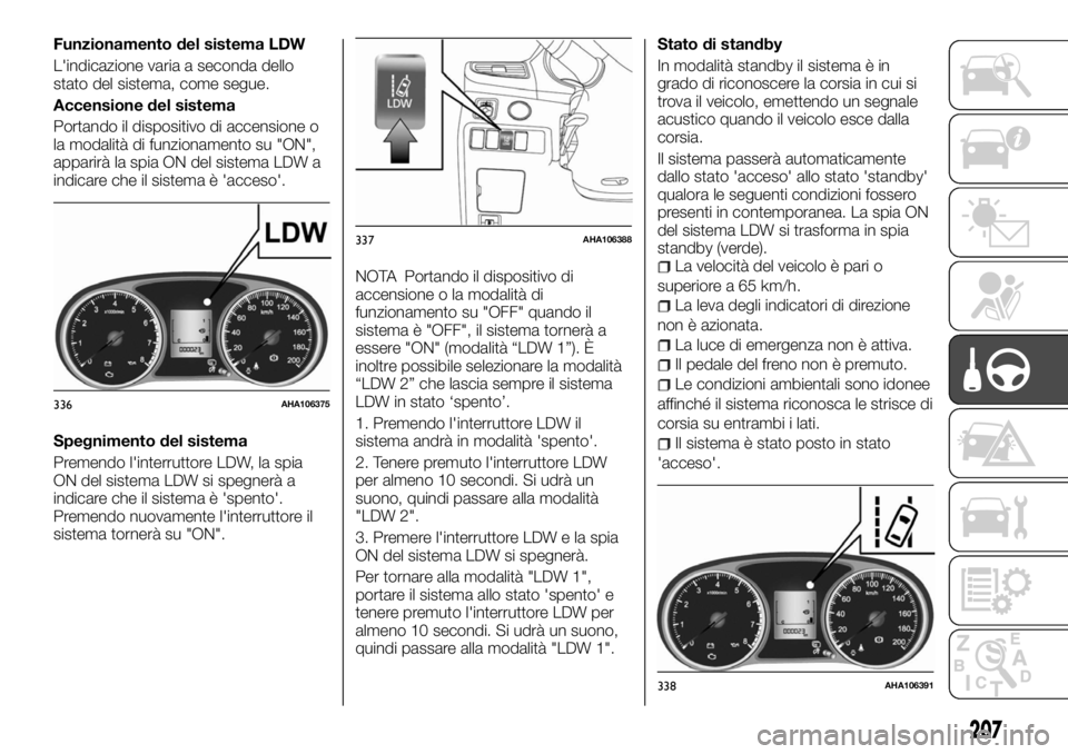FIAT FULLBACK 2017 Libretto Uso Manutenzione (in Italian) Funzionamento del sistema LDW
L'indicazione varia a seconda dello
stato del sistema, come segue.
Accensione del sistema
Portando il dispositivo di accensione o
la modalità di funzionamento su FIAT FULLBACK 2017 Libretto Uso Manutenzione (in Italian) Funzionamento del sistema LDW
L'indicazione varia a seconda dello
stato del sistema, come segue.
Accensione del sistema
Portando il dispositivo di accensione o
la modalità di funzionamento su