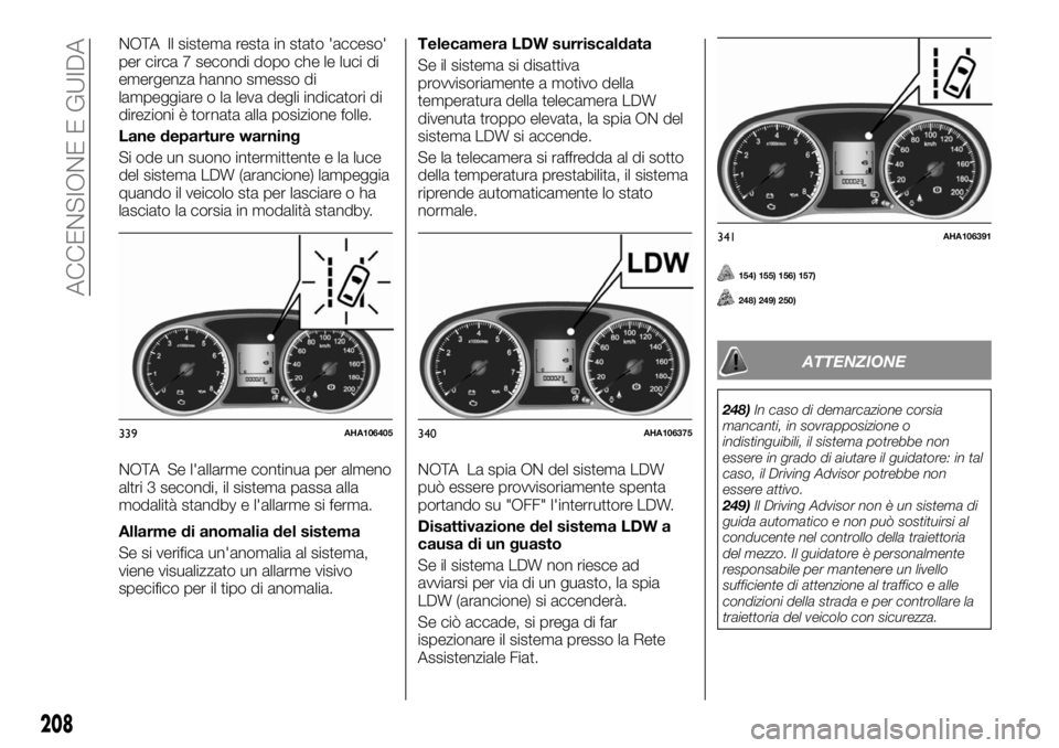 FIAT FULLBACK 2017 Libretto Uso Manutenzione (in Italian) NOTA Il sistema resta in stato 'acceso'
per circa 7 secondi dopo che le luci di
emergenza hanno smesso di
lampeggiare o la leva degli indicatori di
direzioni è tornata alla posizione folle.
L FIAT FULLBACK 2017 Libretto Uso Manutenzione (in Italian) NOTA Il sistema resta in stato 'acceso'
per circa 7 secondi dopo che le luci di
emergenza hanno smesso di
lampeggiare o la leva degli indicatori di
direzioni è tornata alla posizione folle.
L