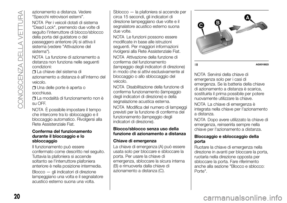 FIAT FULLBACK 2017  Libretto Uso Manutenzione (in Italian) azionamento a distanza. Vedere
“Specchi retrovisori esterni”.
NOTA Per i veicoli dotati di sistema
"Dead Lock", premendo due volte di
seguito l'interruttore di blocco/sblocco
della por