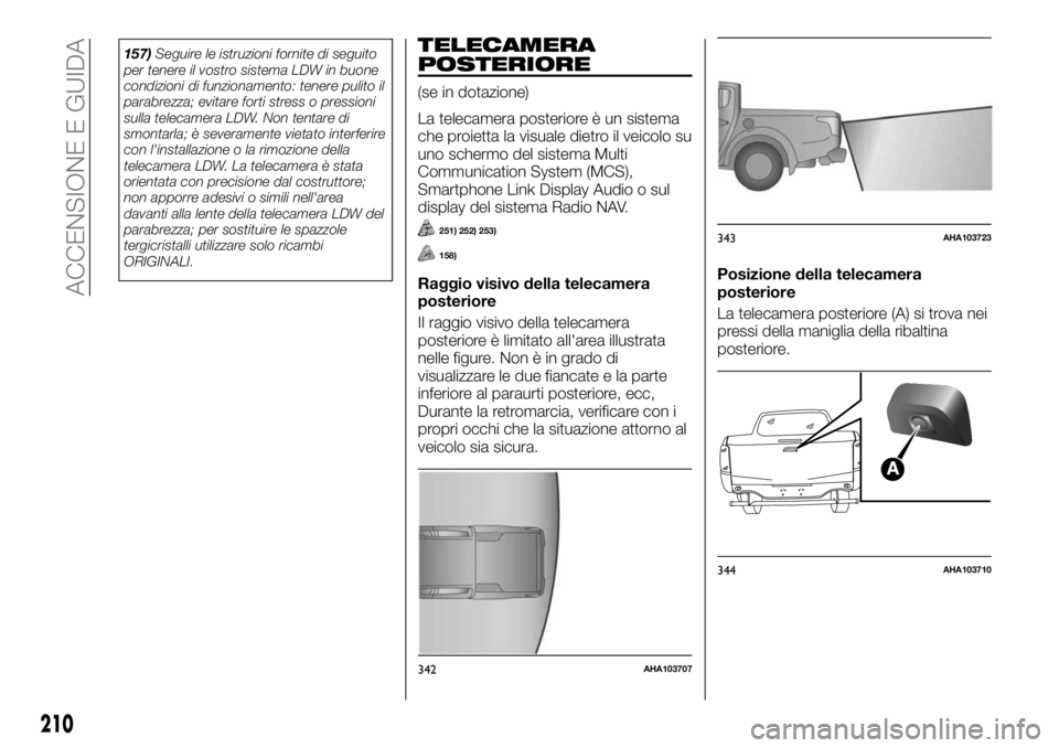 FIAT FULLBACK 2017  Libretto Uso Manutenzione (in Italian) 157)Seguire le istruzioni fornite di seguito
per tenere il vostro sistema LDW in buone
condizioni di funzionamento: tenere pulito il
parabrezza; evitare forti stress o pressioni
sulla telecamera LDW. 