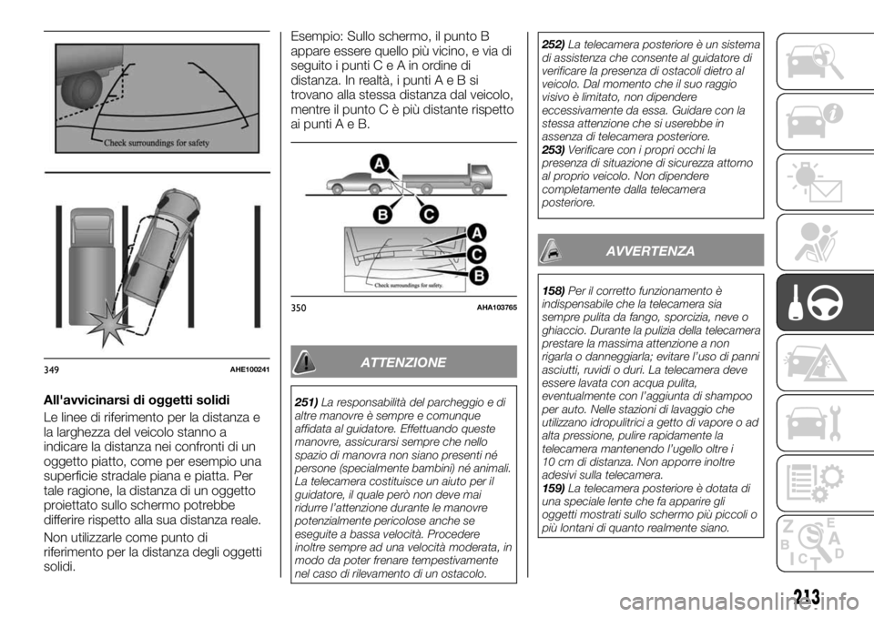 FIAT FULLBACK 2017 Libretto Uso Manutenzione (in Italian) All'avvicinarsi di oggetti solidi
Le linee di riferimento per la distanza e
la larghezza del veicolo stanno a
indicare la distanza nei confronti di un
oggetto piatto, come per esempio una
superfic FIAT FULLBACK 2017 Libretto Uso Manutenzione (in Italian) All'avvicinarsi di oggetti solidi
Le linee di riferimento per la distanza e
la larghezza del veicolo stanno a
indicare la distanza nei confronti di un
oggetto piatto, come per esempio una
superfic