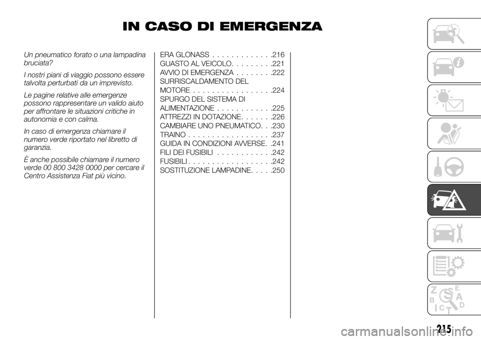 FIAT FULLBACK 2017 Libretto Uso Manutenzione (in Italian) IN CASO DI EMERGENZA
Un pneumatico forato o una lampadina
bruciata?
I nostri piani di viaggio possono essere
talvolta perturbati da un imprevisto.
Le pagine relative alle emergenze
possono rappresenta FIAT FULLBACK 2017 Libretto Uso Manutenzione (in Italian) IN CASO DI EMERGENZA
Un pneumatico forato o una lampadina
bruciata?
I nostri piani di viaggio possono essere
talvolta perturbati da un imprevisto.
Le pagine relative alle emergenze
possono rappresenta