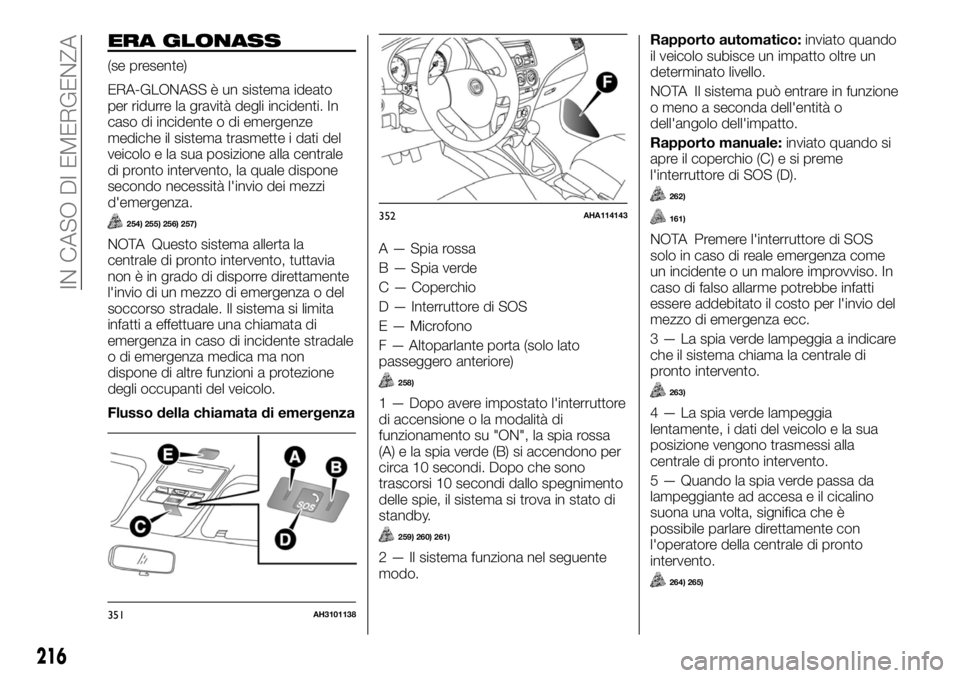 FIAT FULLBACK 2017 Libretto Uso Manutenzione (in Italian) ERA GLONASS
(se presente)
ERA-GLONASS è un sistema ideato
per ridurre la gravità degli incidenti. In
caso di incidente o di emergenze
mediche il sistema trasmette i dati del
veicolo e la sua posizio FIAT FULLBACK 2017 Libretto Uso Manutenzione (in Italian) ERA GLONASS
(se presente)
ERA-GLONASS è un sistema ideato
per ridurre la gravità degli incidenti. In
caso di incidente o di emergenze
mediche il sistema trasmette i dati del
veicolo e la sua posizio