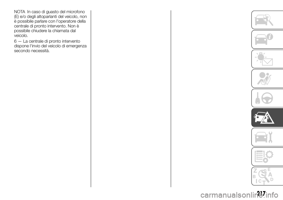 FIAT FULLBACK 2017 Libretto Uso Manutenzione (in Italian) NOTA In caso di guasto del microfono
(E) e/o degli altoparlanti del veicolo, non
è possibile parlare con l'operatore della
centrale di pronto intervento. Non è
possibile chiudere la chiamata dal FIAT FULLBACK 2017 Libretto Uso Manutenzione (in Italian) NOTA In caso di guasto del microfono
(E) e/o degli altoparlanti del veicolo, non
è possibile parlare con l'operatore della
centrale di pronto intervento. Non è
possibile chiudere la chiamata dal
