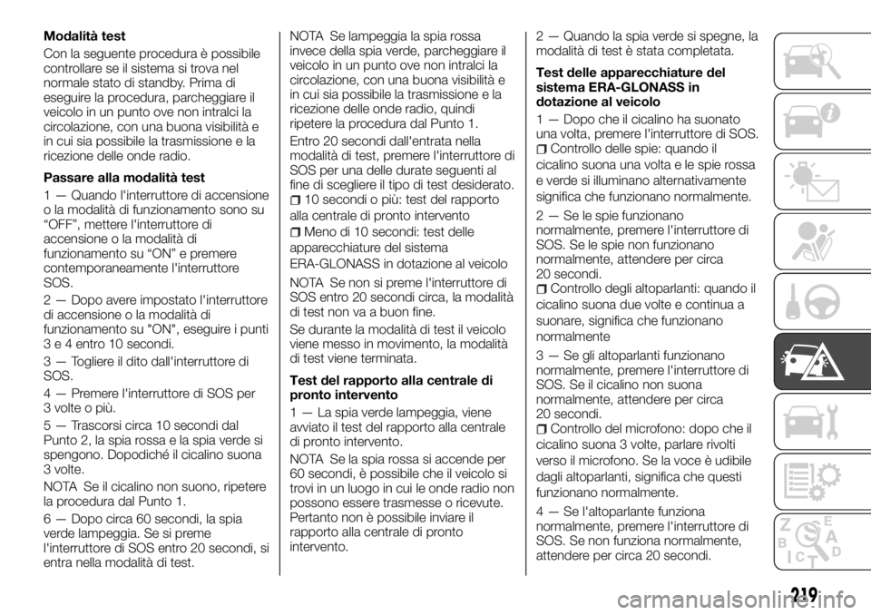FIAT FULLBACK 2017  Libretto Uso Manutenzione (in Italian) Modalità test
Con la seguente procedura è possibile
controllare se il sistema si trova nel
normale stato di standby. Prima di
eseguire la procedura, parcheggiare il
veicolo in un punto ove non intra