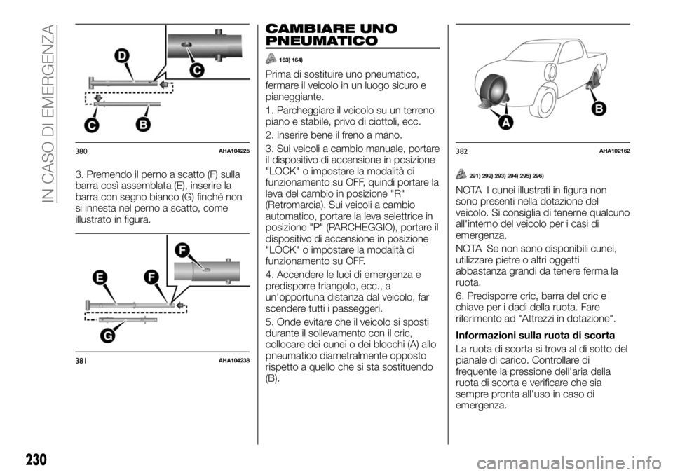 FIAT FULLBACK 2017  Libretto Uso Manutenzione (in Italian) 3. Premendo il perno a scatto (F) sulla
barra così assemblata (E), inserire la
barra con segno bianco (G) finché non
si innesta nel perno a scatto, come
illustrato in figura.
CAMBIARE UNO
PNEUMATICO