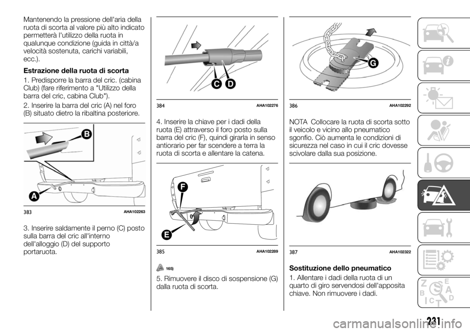 FIAT FULLBACK 2017  Libretto Uso Manutenzione (in Italian) Mantenendo la pressione dell'aria della
ruota di scorta al valore più alto indicato
permetterà l'utilizzo della ruota in
qualunque condizione (guida in città/a
velocità sostenuta, carichi 