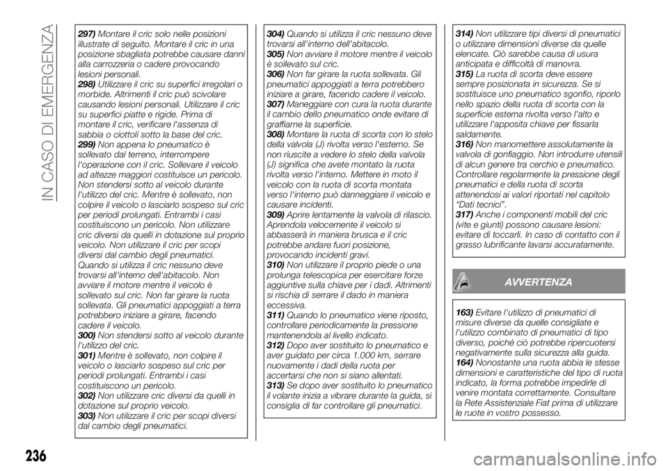 FIAT FULLBACK 2017  Libretto Uso Manutenzione (in Italian) 297)Montare il cric solo nelle posizioni
illustrate di seguito. Montare il cric in una
posizione sbagliata potrebbe causare danni
alla carrozzeria o cadere provocando
lesioni personali.
298)Utilizzare