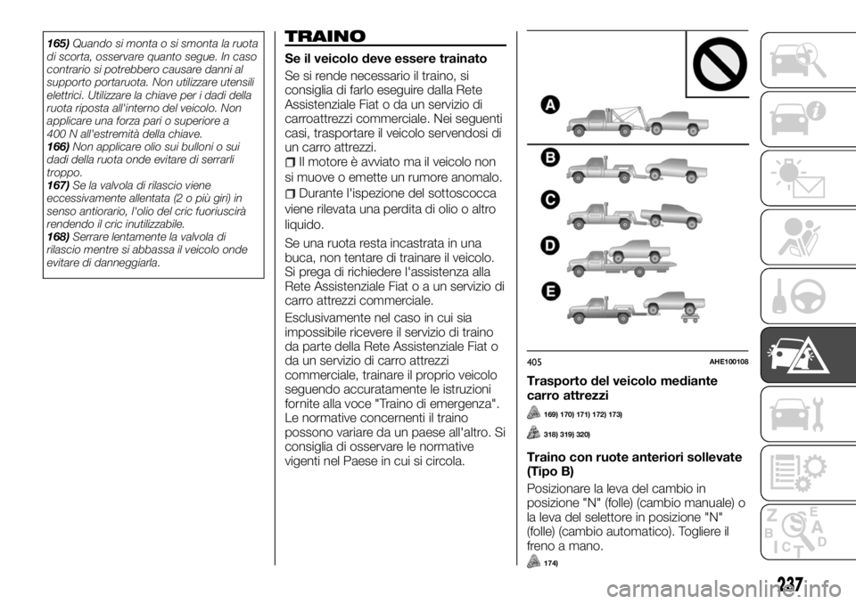 FIAT FULLBACK 2017  Libretto Uso Manutenzione (in Italian) 165)Quando si monta o si smonta la ruota
di scorta, osservare quanto segue. In caso
contrario si potrebbero causare danni al
supporto portaruota. Non utilizzare utensili
elettrici. Utilizzare la chiav
