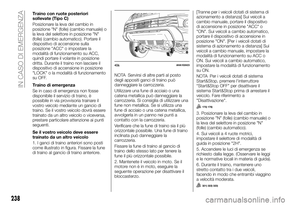 FIAT FULLBACK 2017  Libretto Uso Manutenzione (in Italian) Traino con ruote posteriori
sollevate (Tipo C)
Posizionare la leva del cambio in
posizione "N" (folle) (cambio manuale) o
la leva del selettore in posizione "N"
(folle) (cambio automat