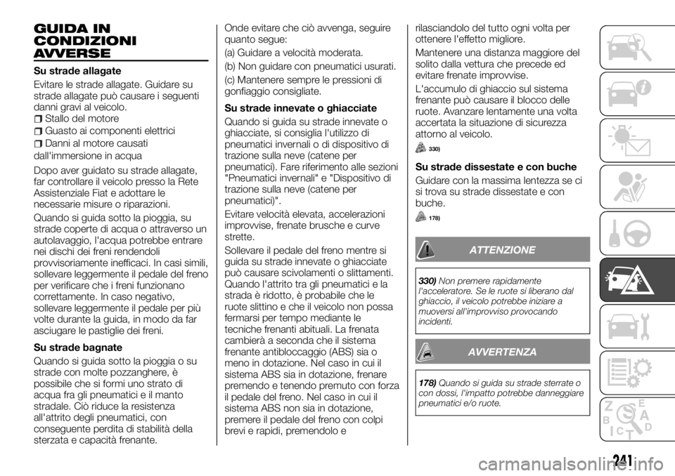 FIAT FULLBACK 2017 Libretto Uso Manutenzione (in Italian) GUIDA IN
CONDIZIONI
AVVERSE
Su strade allagate
Evitare le strade allagate. Guidare su
strade allagate può causare i seguenti
danni gravi al veicolo.
Stallo del motore
Guasto ai componenti elettrici
D FIAT FULLBACK 2017 Libretto Uso Manutenzione (in Italian) GUIDA IN
CONDIZIONI
AVVERSE
Su strade allagate
Evitare le strade allagate. Guidare su
strade allagate può causare i seguenti
danni gravi al veicolo.
Stallo del motore
Guasto ai componenti elettrici
D