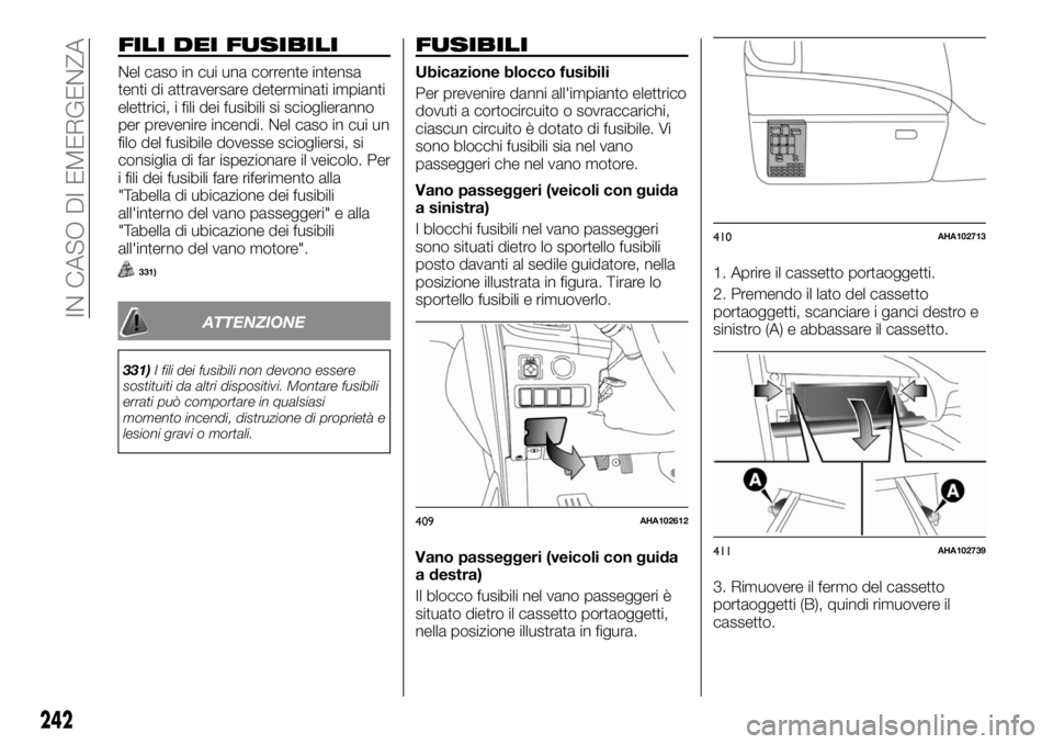 FIAT FULLBACK 2017 Libretto Uso Manutenzione (in Italian) FILI DEI FUSIBILI
Nel caso in cui una corrente intensa
tenti di attraversare determinati impianti
elettrici, i fili dei fusibili si scioglieranno
per prevenire incendi. Nel caso in cui un
filo del fus FIAT FULLBACK 2017 Libretto Uso Manutenzione (in Italian) FILI DEI FUSIBILI
Nel caso in cui una corrente intensa
tenti di attraversare determinati impianti
elettrici, i fili dei fusibili si scioglieranno
per prevenire incendi. Nel caso in cui un
filo del fus