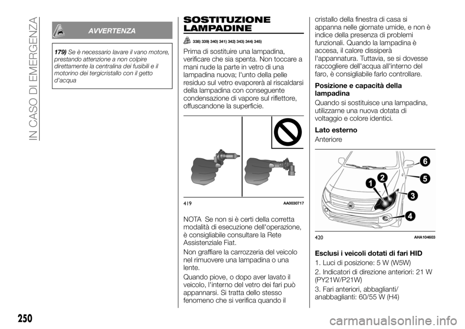 FIAT FULLBACK 2017  Libretto Uso Manutenzione (in Italian) AVVERTENZA
179)Se è necessario lavare il vano motore,
prestando attenzione a non colpire
direttamente la centralina dei fusibili e il
motorino dei tergicristallo con il getto
d'acqua
SOSTITUZIONE