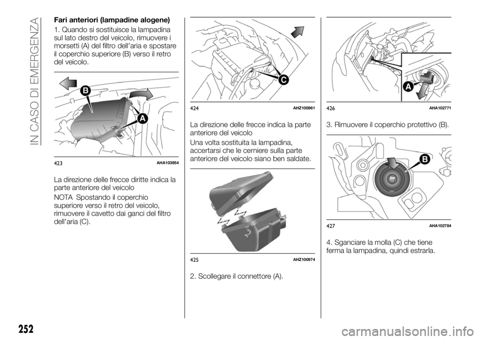 FIAT FULLBACK 2017  Libretto Uso Manutenzione (in Italian) Fari anteriori (lampadine alogene)
1. Quando si sostituisce la lampadina
sul lato destro del veicolo, rimuovere i
morsetti (A) del filtro dell'aria e spostare
il coperchio superiore (B) verso il r