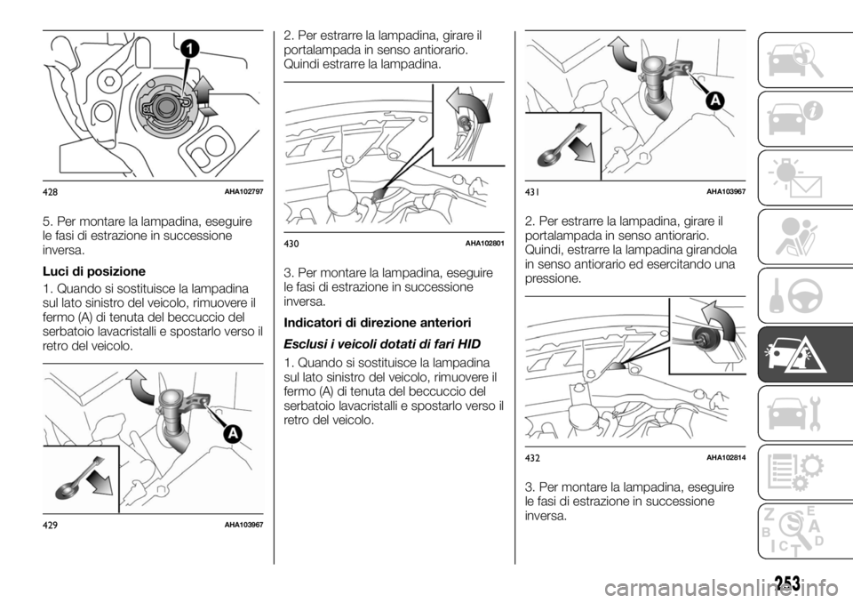 FIAT FULLBACK 2017  Libretto Uso Manutenzione (in Italian) 5. Per montare la lampadina, eseguire
le fasi di estrazione in successione
inversa.
Luci di posizione
1. Quando si sostituisce la lampadina
sul lato sinistro del veicolo, rimuovere il
fermo (A) di ten