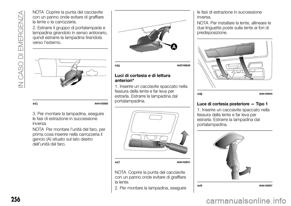FIAT FULLBACK 2017  Libretto Uso Manutenzione (in Italian) NOTA Coprire la punta del cacciavite
con un panno onde evitare di graffiare
la lente o la carrozzeria.
2. Estrarre il gruppo di portalampada e
lampadina girandolo in senso antiorario,
quindi estrarre 