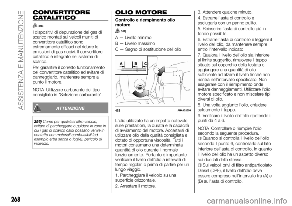 FIAT FULLBACK 2017 Libretto Uso Manutenzione (in Italian) CONVERTITORE
CATALITICO
356)
I dispositivi di depurazione dei gas di
scarico montati sui veicoli muniti di
convertitore catalitico sono
estremamente efficaci nel ridurre le
emissioni di gas nocivi. Il FIAT FULLBACK 2017 Libretto Uso Manutenzione (in Italian) CONVERTITORE
CATALITICO
356)
I dispositivi di depurazione dei gas di
scarico montati sui veicoli muniti di
convertitore catalitico sono
estremamente efficaci nel ridurre le
emissioni di gas nocivi. Il