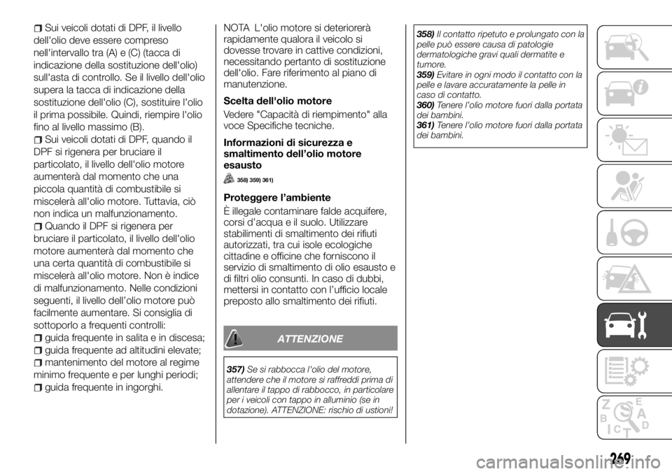 FIAT FULLBACK 2017  Libretto Uso Manutenzione (in Italian) Sui veicoli dotati di DPF, il livello
dell'olio deve essere compreso
nell'intervallo tra (A) e (C) (tacca di
indicazione della sostituzione dell'olio)
sull'asta di controllo. Se il liv