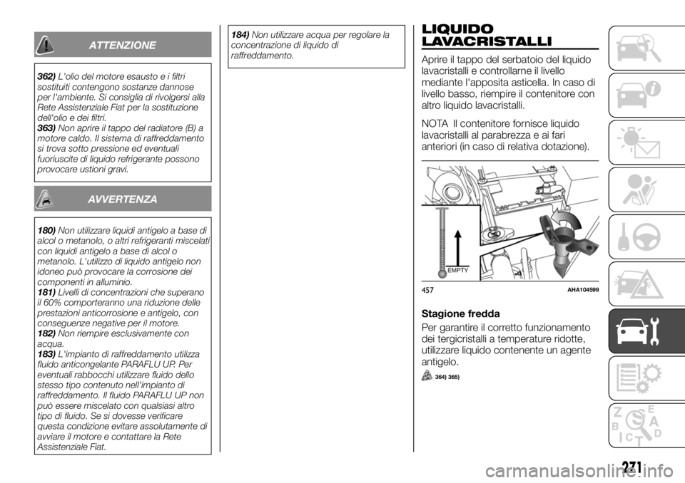 FIAT FULLBACK 2017  Libretto Uso Manutenzione (in Italian) ATTENZIONE
362)L'olio del motore esausto e i filtri
sostituiti contengono sostanze dannose
per l'ambiente. Si consiglia di rivolgersi alla
Rete Assistenziale Fiat per la sostituzione
dell'