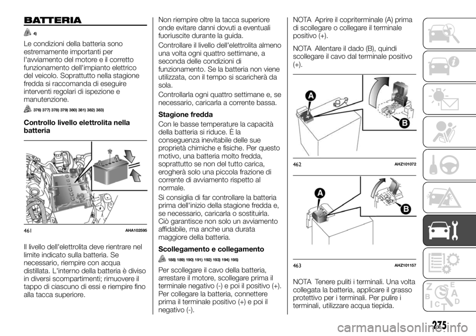 FIAT FULLBACK 2017  Libretto Uso Manutenzione (in Italian) BATTERIA
4)
Le condizioni della batteria sono
estremamente importanti per
l'avviamento del motore e il corretto
funzionamento dell'impianto elettrico
del veicolo. Soprattutto nella stagione
fr