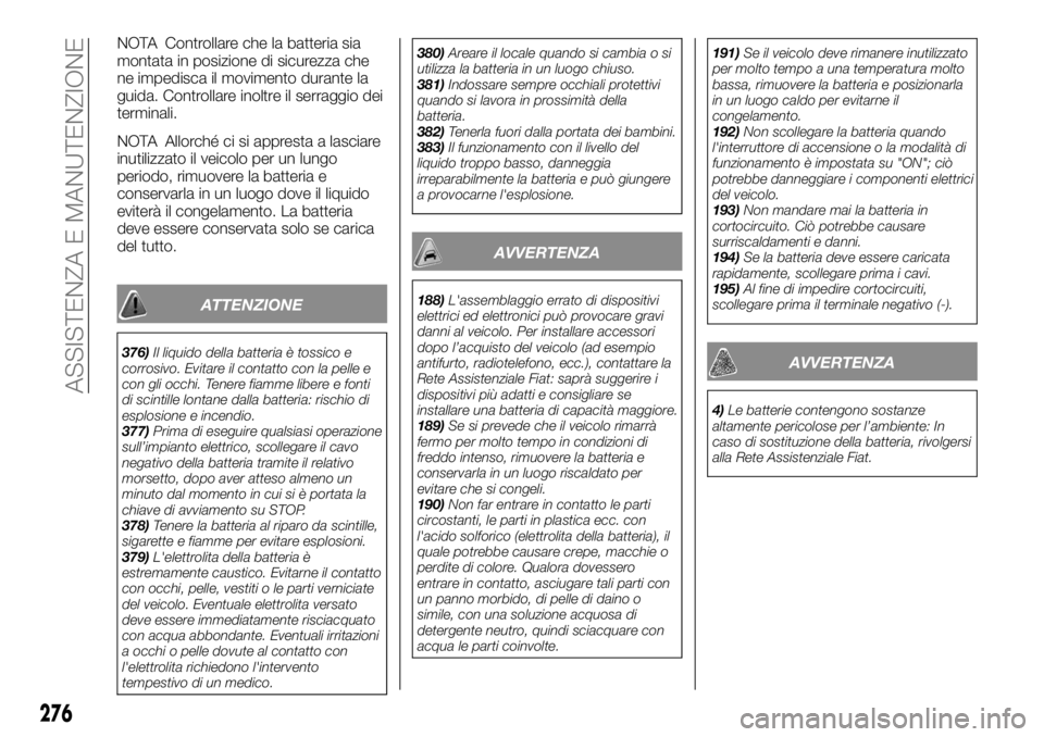 FIAT FULLBACK 2017  Libretto Uso Manutenzione (in Italian) NOTA Controllare che la batteria sia
montata in posizione di sicurezza che
ne impedisca il movimento durante la
guida. Controllare inoltre il serraggio dei
terminali.
NOTA Allorché ci si appresta a l