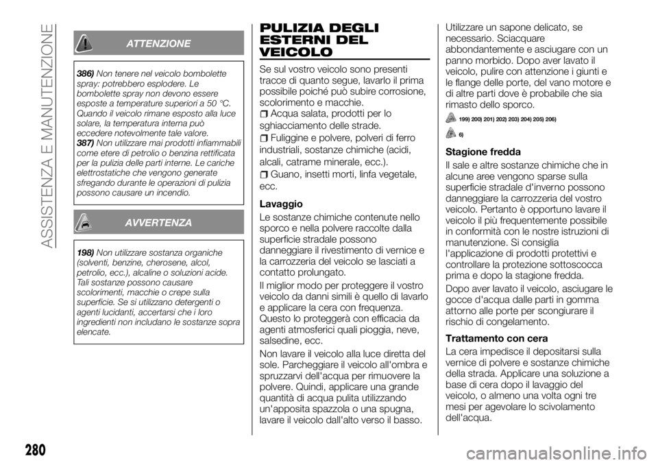 FIAT FULLBACK 2017  Libretto Uso Manutenzione (in Italian) ATTENZIONE
386)Non tenere nel veicolo bombolette
spray: potrebbero esplodere. Le
bombolette spray non devono essere
esposte a temperature superiori a 50 °C.
Quando il veicolo rimane esposto alla luce