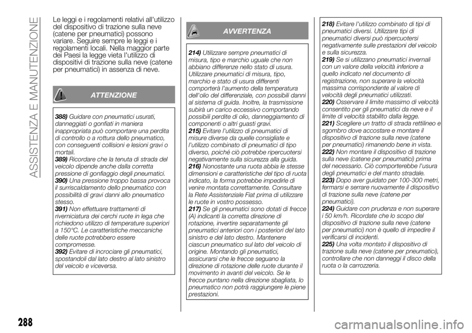 FIAT FULLBACK 2017  Libretto Uso Manutenzione (in Italian) Le leggieiregolamenti relativi all'utilizzo
del dispositivo di trazione sulla neve
(catene per pneumatici) possono
variare. Seguire sempre le leggi e i
regolamenti locali. Nella maggior parte
dei 