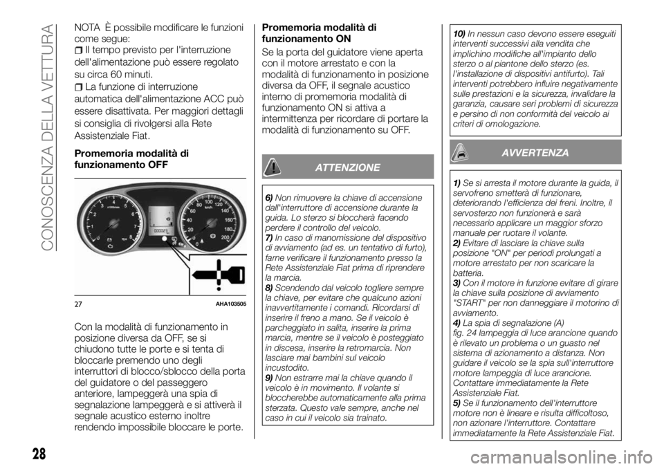 FIAT FULLBACK 2017  Libretto Uso Manutenzione (in Italian) NOTA È possibile modificare le funzioni
come segue:
Il tempo previsto per l'interruzione
dell'alimentazione può essere regolato
su circa 60 minuti.
La funzione di interruzione
automatica del