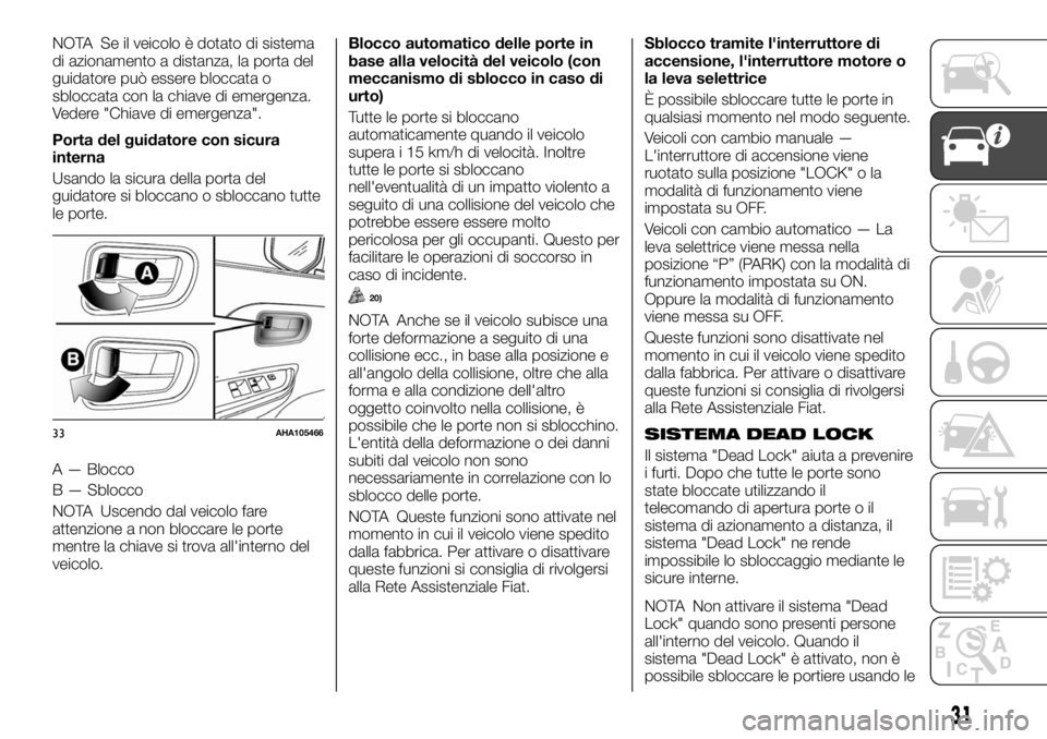 FIAT FULLBACK 2017  Libretto Uso Manutenzione (in Italian) NOTA Se il veicolo è dotato di sistema
di azionamento a distanza, la porta del
guidatore può essere bloccata o
sbloccata con la chiave di emergenza.
Vedere "Chiave di emergenza".
Porta del g