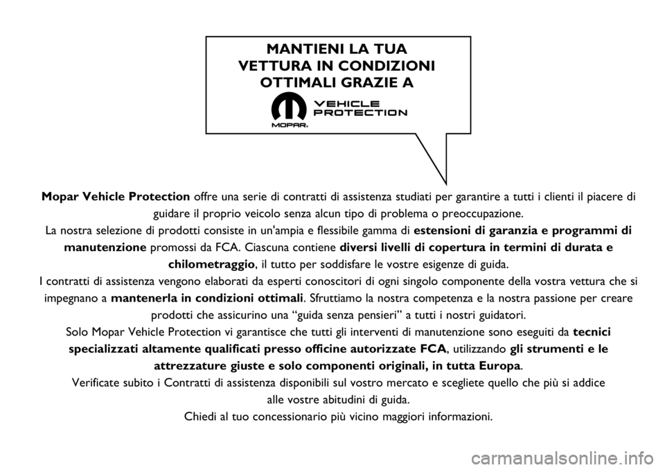 FIAT FULLBACK 2017  Libretto Uso Manutenzione (in Italian) Mopar Vehicle Protectionoffre una serie di contratti di assistenza studiati per garantire a tutti i clienti il piacere di
guidare il proprio veicolo senza alcun tipo di problema o preoccupazione.
La n